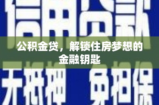 阳信公积金贷，解锁住房梦想的金融钥匙
