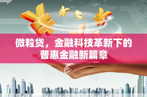 阳信微粒贷，金融科技革新下的普惠金融新篇章