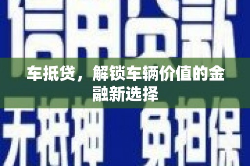 阳信车抵贷，解锁车辆价值的金融新选择