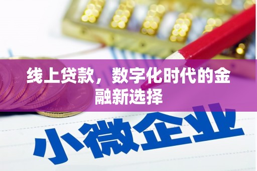 阳信线上贷款，数字化时代的金融新选择