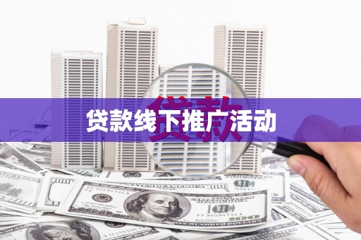 阳信贷款线下推广活动