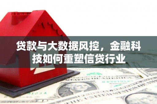 阳信贷款与大数据风控，金融科技如何重塑信贷行业