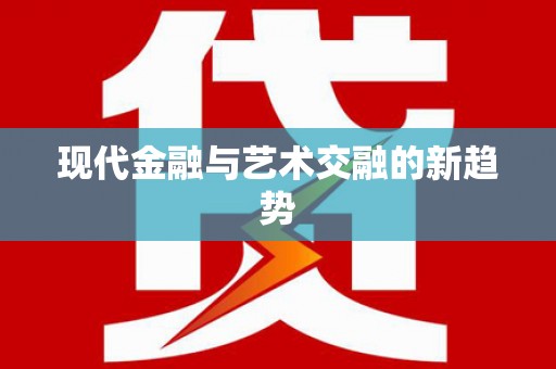 阳信现代金融与艺术交融的新趋势
