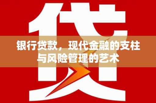 阳信银行贷款，现代金融的支柱与风险管理的艺术
