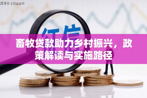 阳信畜牧贷款助力乡村振兴，政策解读与实施路径
