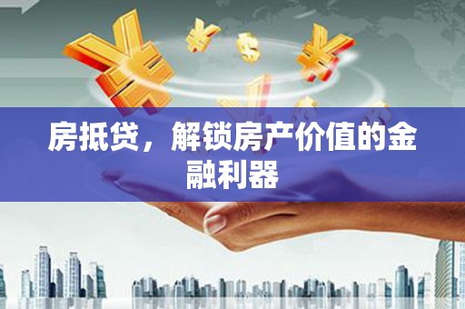 阳信房抵贷，解锁房产价值的金融利器
