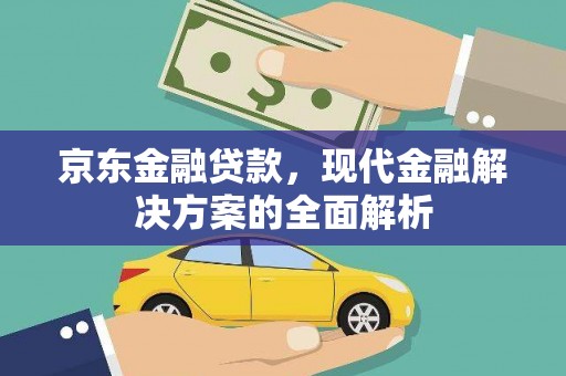 阳信京东金融贷款，现代金融解决方案的全面解析