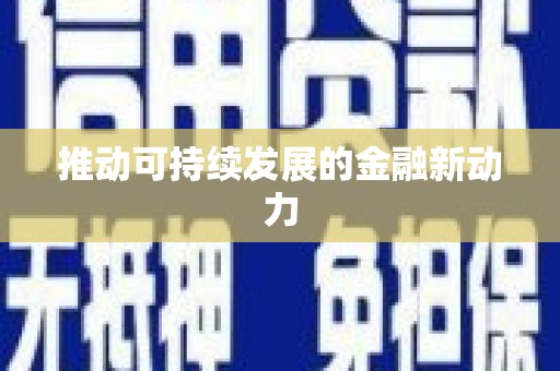 阳信推动可持续发展的金融新动力