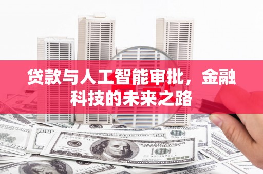 阳信贷款与人工智能审批，金融科技的未来之路