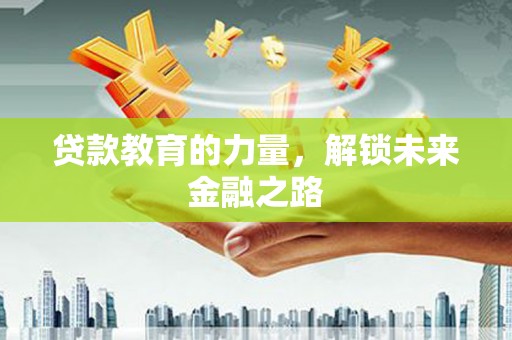 阳信贷款教育的力量，解锁未来金融之路